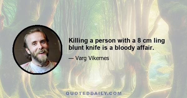 Killing a person with a 8 cm ling blunt knife is a bloody affair.