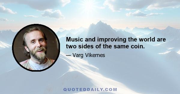 Music and improving the world are two sides of the same coin.