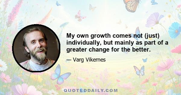 My own growth comes not (just) individually, but mainly as part of a greater change for the better.