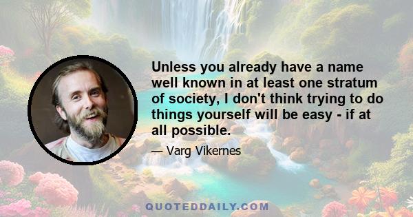 Unless you already have a name well known in at least one stratum of society, I don't think trying to do things yourself will be easy - if at all possible.