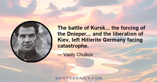 The battle of Kursk... the forcing of the Dnieper... and the liberation of Kiev, left Hitlerite Germany facing catastrophe.