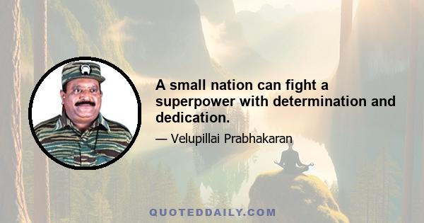 A small nation can fight a superpower with determination and dedication.