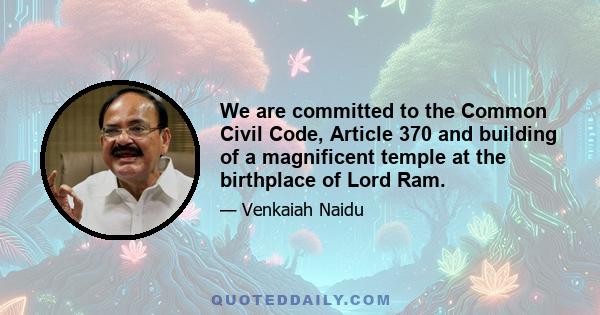 We are committed to the Common Civil Code, Article 370 and building of a magnificent temple at the birthplace of Lord Ram.