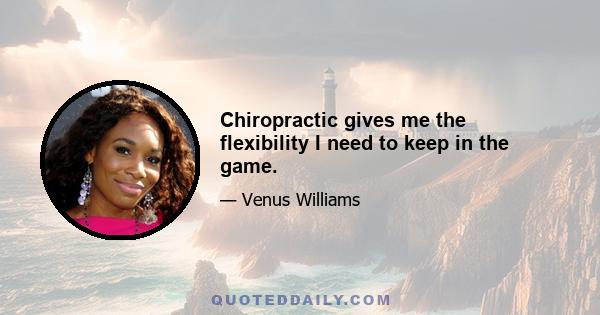 Chiropractic gives me the flexibility I need to keep in the game.