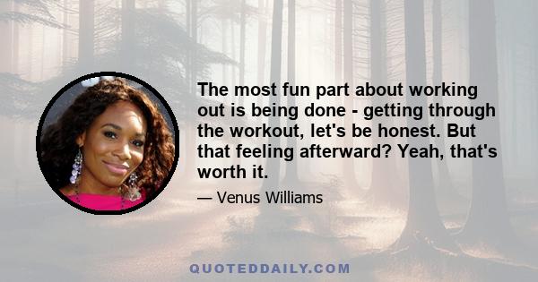 The most fun part about working out is being done - getting through the workout, let's be honest. But that feeling afterward? Yeah, that's worth it.