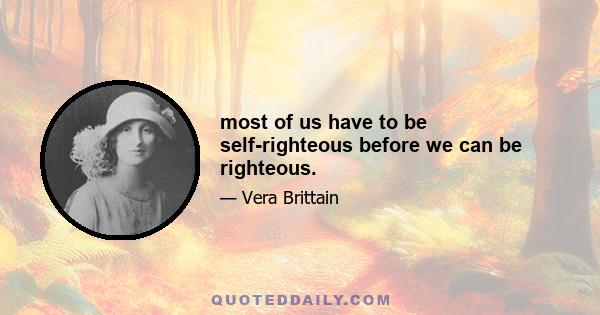 most of us have to be self-righteous before we can be righteous.