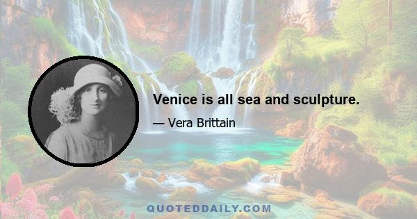 Venice is all sea and sculpture.