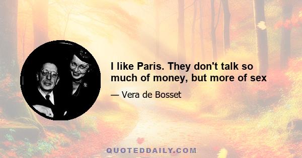 I like Paris. They don't talk so much of money, but more of sex