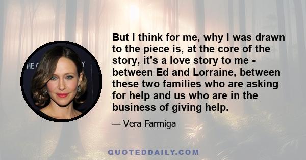 But I think for me, why I was drawn to the piece is, at the core of the story, it's a love story to me - between Ed and Lorraine, between these two families who are asking for help and us who are in the business of