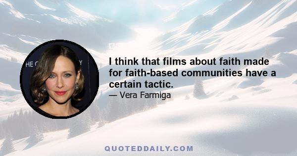 I think that films about faith made for faith-based communities have a certain tactic.