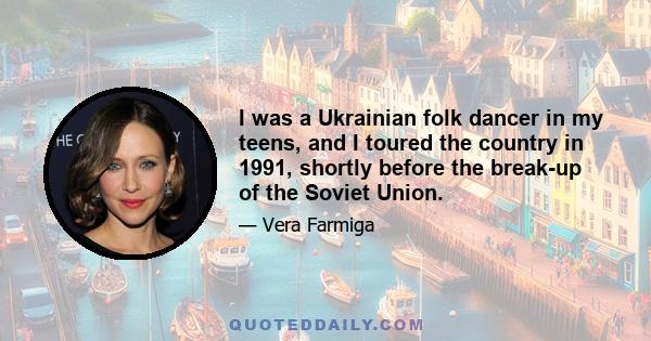 I was a Ukrainian folk dancer in my teens, and I toured the country in 1991, shortly before the break-up of the Soviet Union.