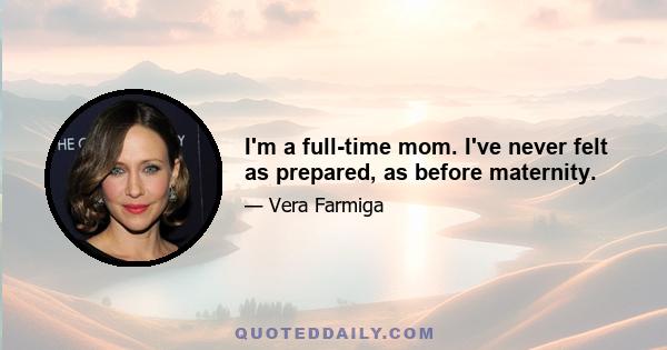 I'm a full-time mom. I've never felt as prepared, as before maternity.