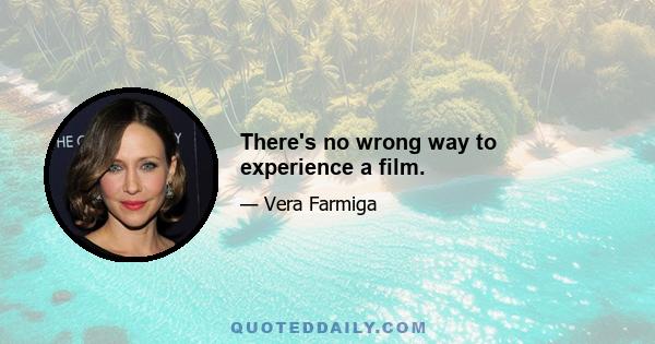 There's no wrong way to experience a film.