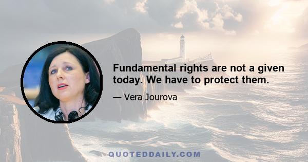 Fundamental rights are not a given today. We have to protect them.