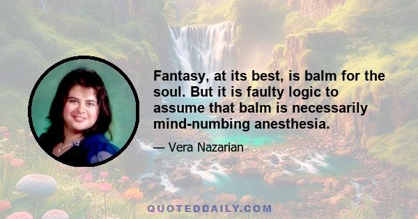 Fantasy, at its best, is balm for the soul. But it is faulty logic to assume that balm is necessarily mind-numbing anesthesia.