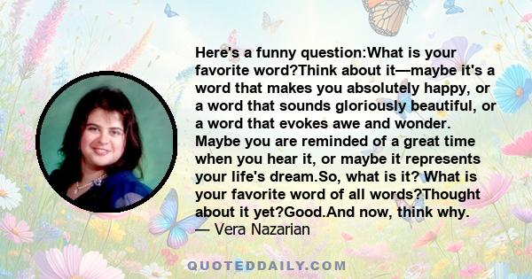 Here's a funny question:What is your favorite word?Think about it—maybe it's a word that makes you absolutely happy, or a word that sounds gloriously beautiful, or a word that evokes awe and wonder. Maybe you are