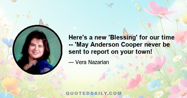 Here's a new 'Blessing' for our time -- 'May Anderson Cooper never be sent to report on your town!