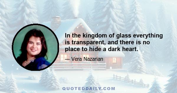 In the kingdom of glass everything is transparent, and there is no place to hide a dark heart.