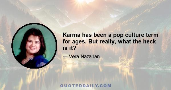 Karma has been a pop culture term for ages. But really, what the heck is it?