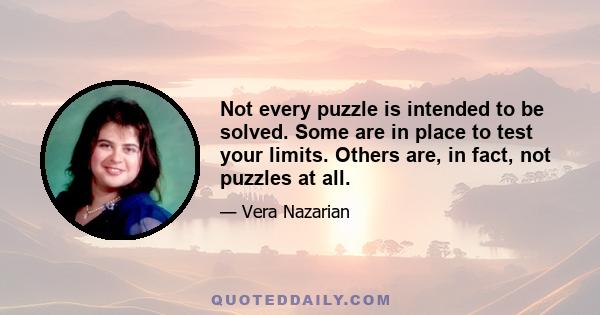 Not every puzzle is intended to be solved. Some are in place to test your limits. Others are, in fact, not puzzles at all.