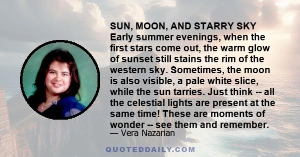 SUN, MOON, AND STARRY SKY Early summer evenings, when the first stars come out, the warm glow of sunset still stains the rim of the western sky. Sometimes, the moon is also visible, a pale white slice, while the sun