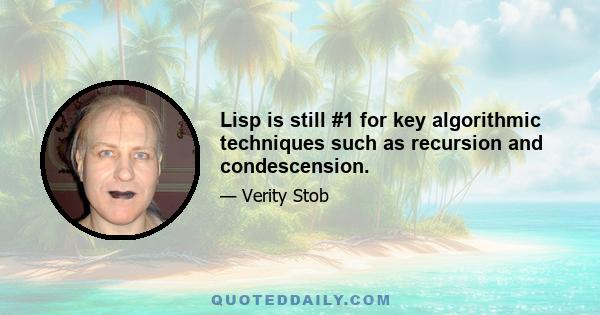 Lisp is still #1 for key algorithmic techniques such as recursion and condescension.