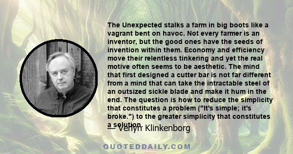 The Unexpected stalks a farm in big boots like a vagrant bent on havoc. Not every farmer is an inventor, but the good ones have the seeds of invention within them. Economy and efficiency move their relentless tinkering