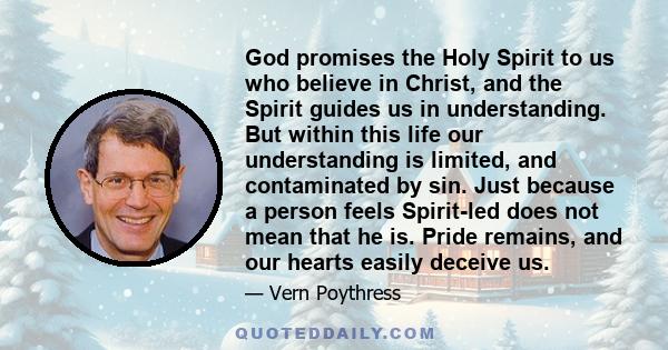 God promises the Holy Spirit to us who believe in Christ, and the Spirit guides us in understanding. But within this life our understanding is limited, and contaminated by sin. Just because a person feels Spirit-led