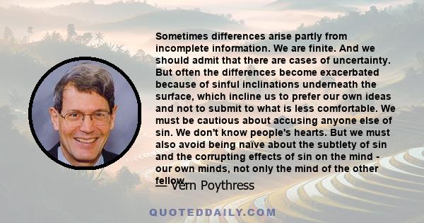 Sometimes differences arise partly from incomplete information. We are finite. And we should admit that there are cases of uncertainty. But often the differences become exacerbated because of sinful inclinations