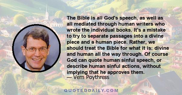 The Bible is all God's speech, as well as all mediated through human writers who wrote the individual books. It's a mistake to try to separate passages into a divine piece and a human piece. Rather, we should treat the