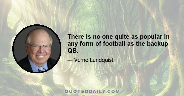 There is no one quite as popular in any form of football as the backup QB.