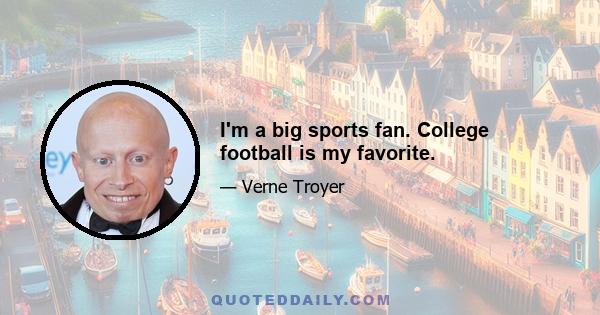 I'm a big sports fan. College football is my favorite.