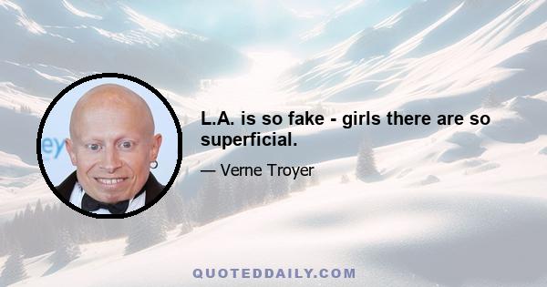 L.A. is so fake - girls there are so superficial.