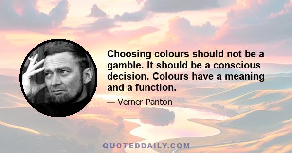 Choosing colours should not be a gamble. It should be a conscious decision. Colours have a meaning and a function.