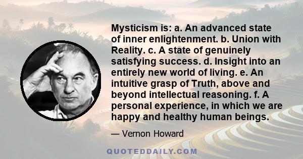 Mysticism is: a. An advanced state of inner enlightenment. b. Union with Reality. c. A state of genuinely satisfying success. d. Insight into an entirely new world of living. e. An intuitive grasp of Truth, above and