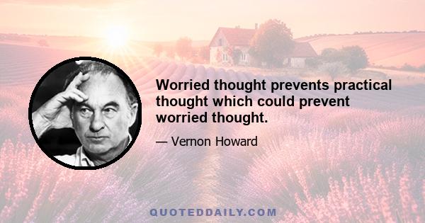 Worried thought prevents practical thought which could prevent worried thought.