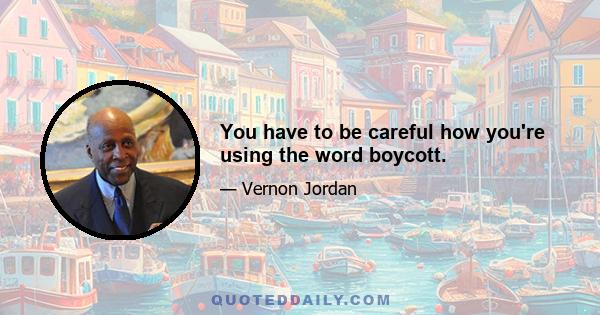 You have to be careful how you're using the word boycott.