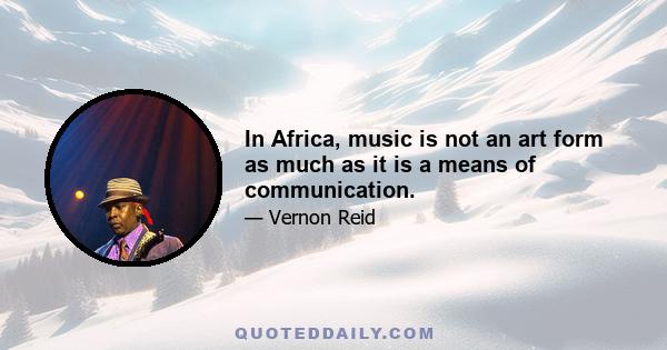 In Africa, music is not an art form as much as it is a means of communication.