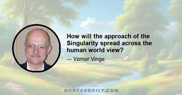 How will the approach of the Singularity spread across the human world view?