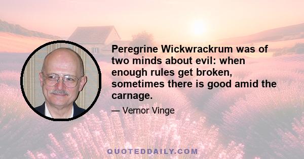 Peregrine Wickwrackrum was of two minds about evil: when enough rules get broken, sometimes there is good amid the carnage.