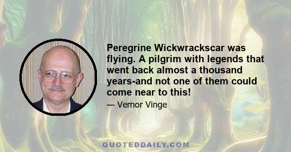 Peregrine Wickwrackscar was flying. A pilgrim with legends that went back almost a thousand years-and not one of them could come near to this!