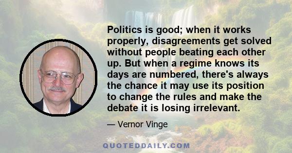 Politics is good; when it works properly, disagreements get solved without people beating each other up. But when a regime knows its days are numbered, there's always the chance it may use its position to change the