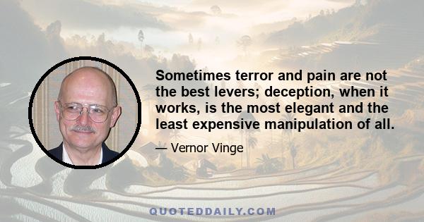 Sometimes terror and pain are not the best levers; deception, when it works, is the most elegant and the least expensive manipulation of all.