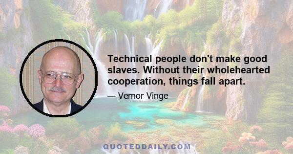 Technical people don't make good slaves. Without their wholehearted cooperation, things fall apart.