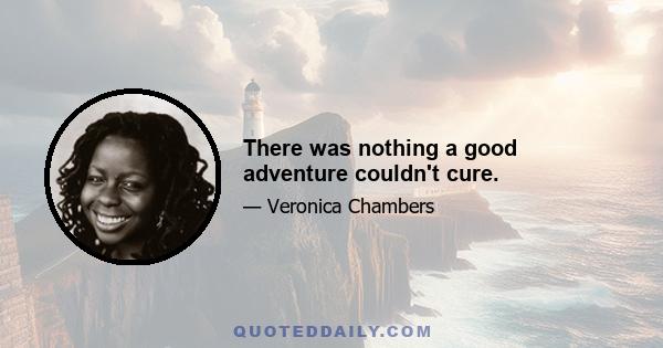 There was nothing a good adventure couldn't cure.