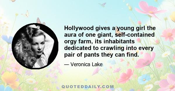 Hollywood gives a young girl the aura of one giant, self-contained orgy farm, its inhabitants dedicated to crawling into every pair of pants they can find.