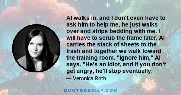 Al walks in, and I don't even have to ask him to help me, he just walks over and strips bedding with me. i will have to scrub the frame later. Al carries the stack of sheets to the trash and together we walk toward the