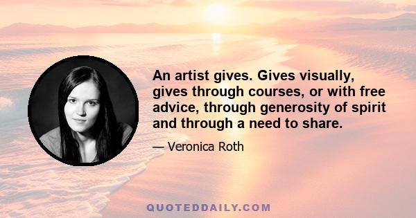 An artist gives. Gives visually, gives through courses, or with free advice, through generosity of spirit and through a need to share.