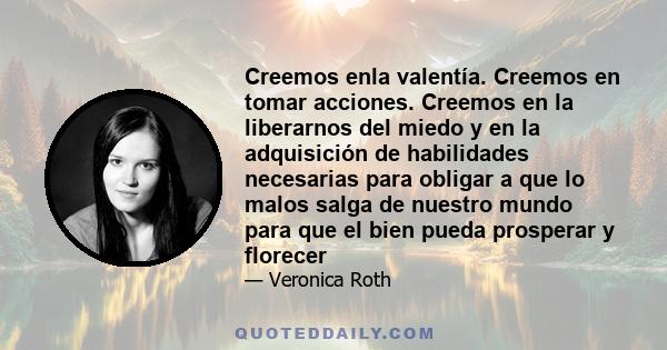 Creemos enla valentía. Creemos en tomar acciones. Creemos en la liberarnos del miedo y en la adquisición de habilidades necesarias para obligar a que lo malos salga de nuestro mundo para que el bien pueda prosperar y