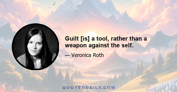 Guilt [is] a tool, rather than a weapon against the self.